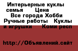 Интерьерные куклы - семья. ) › Цена ­ 4 200 - Все города Хобби. Ручные работы » Куклы и игрушки   . Коми респ.